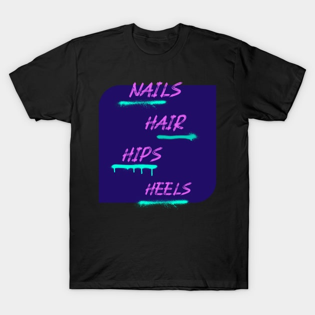 Nails, Hair, Hips, Heels T-Shirt by GayBoy Shop